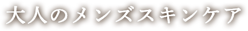 大人のメンズスキンケア