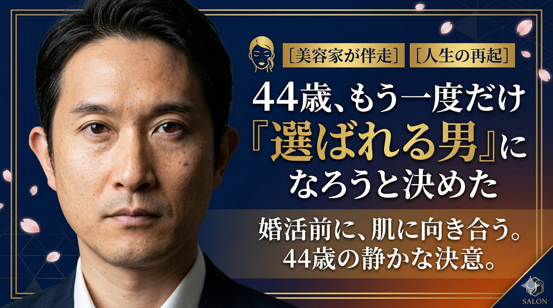 44歳、もう一度だけ『選ばれる男』になろうと決めた